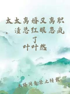 太太离婚又离职，渣总红眼急疯了
