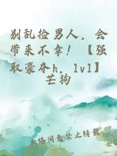 别乱捡男人，会带来不幸！【强取豪夺h，1v1】