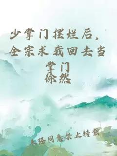 少掌门摆烂后，全宗求我回去当掌门
