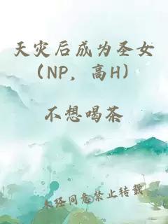 天灾后成为圣女（NP，高H）