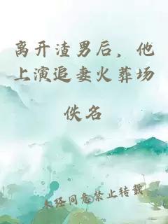 离开渣男后，他上演追妻火葬场