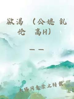 欲渴 （公媳 乱伦 高H）